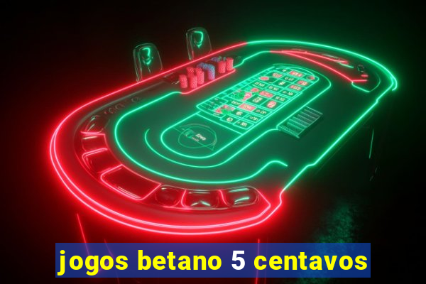 jogos betano 5 centavos